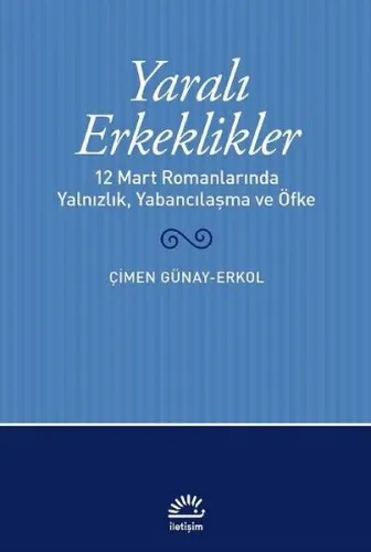 Yaralı Erkeklikler; 12 Mart Romanlarında Yalnızlık, Yabancılaşma, ve Öfke
