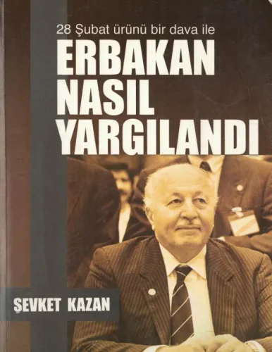 Erbakan Nasıl Yargılandı. 28 Şubat Ürünü Bir Dava İle