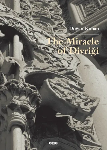 The Miracle of Divriği An Essay on the Art of Islamic Ornamentation in Seljuk Times (Hardcover)