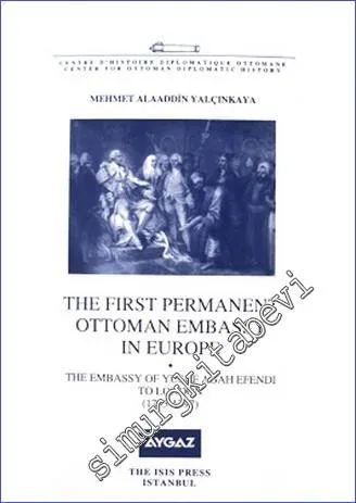 The first permanent Ottoman Embassy in Europe : the Embassy of Yusuf Agah Efendi to London (1793-1797) -         2010