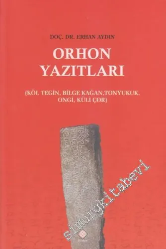 Orhon Yazıtları: Köl Tegin, Bilge Kağan, Tonyukuk, Ongi, Küli Çor -