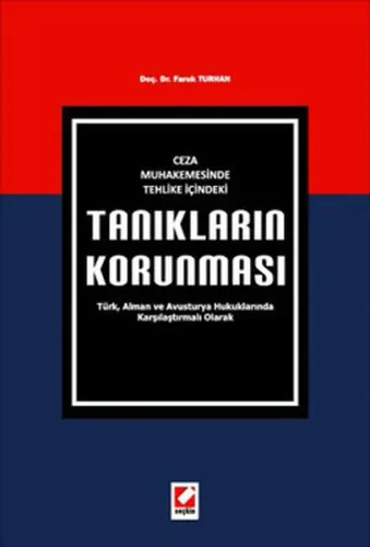 Ceza Muhakemesinde Tehlike İçindeki Tanıkların Korunması; Türk, Alman ve Avusturya Hukuklarında Karşılaştırmalı Olarak