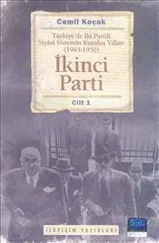 İkinci Parti: Türkiye'de İki Partili Siyasi Sistemin Kuruluş Yılları (1945-1950) Cilt 1