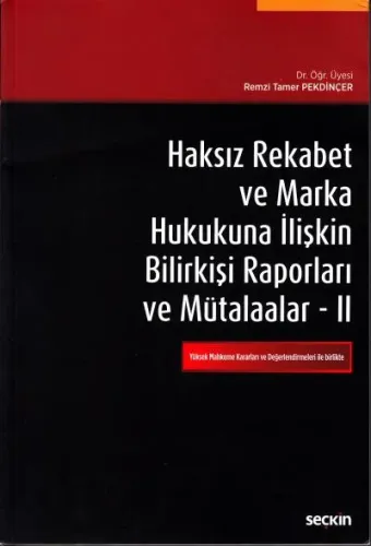 Haksız Rekabet ve Marka Hukukuna İlişkin Bilirkişi Raporları ve Mütalaalar - II