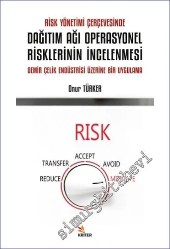 Risk Yönetimi Çerçevesinde Dağıtım Ağı Operasyonel Risklerinin İncelenmesi : Demir Çelik Endüstrisi Üzerine Bir Uygulama -         2023