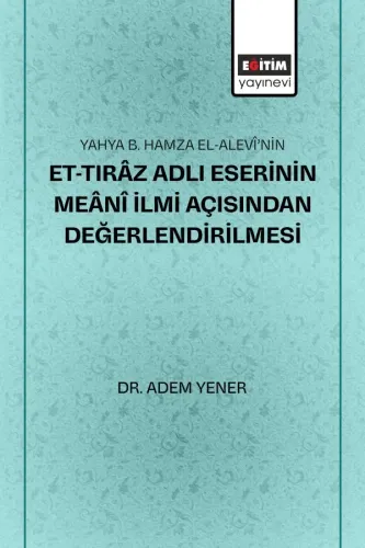 Yahya B. Hamza El-Alevî’nin Et-Tırâz Adlı Eserinin Meânî İlmi Açısından Değerlendirilmesi