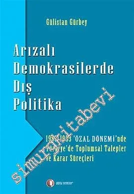 Arızalı Demokrasilerde Dış Politika: 1983 - 1993 Özal Döneminde Türkiye'de Toplumsal Talepler ve Karar Süreçleri -         2010