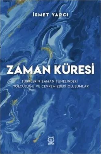Zaman Küresi; Türklerin Zaman Tünelindeki Yolculuğu ve Çevremizdeki Oluşumlar