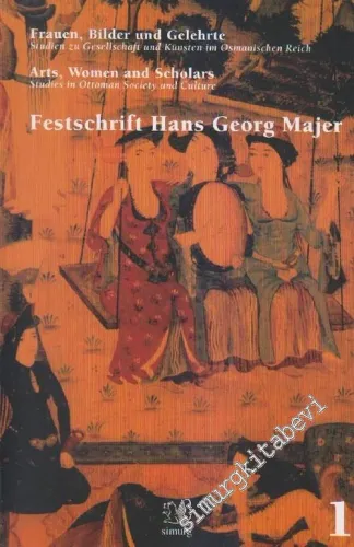 Festschrift Hans Georg Majer Cilt 1: Frauen, Bilder und Gelehrte; Studien zu Gesellschaft und Künsten im Osmanischen Reich -        2002