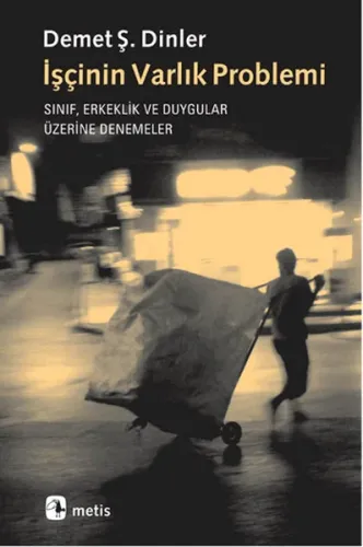 İşçinin Varlık Problemi; Sınıf, Erkeklik ve Duygular Üzerine Denemeler
