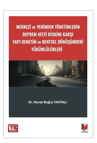 Merkezi ve Yerinden Yönetimlerin Deprem Afeti Riskine Karşı Yapı Denetim ve Kentsel Dönüşümdeki Yükümlülükleri