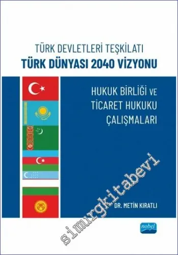 Türk Devletleri Teşkilatı Türk Dünyası 2040 Vizyonu Hukuk Birliği Ve Ticaret Hukuku Çalışmaları -         2022