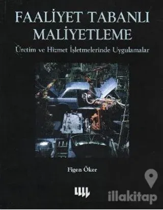 Faaliyet Tabanlı Maliyetleme Üretim ve Hizmet İşletmelerinde Uygulamalar