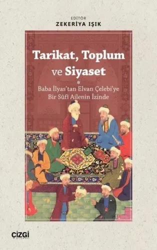 Tarikat, Toplum ve Siyaset (Baba İlyas'tan Elvan Çelebi'ye Bir Süfi Ailenin İzinde)