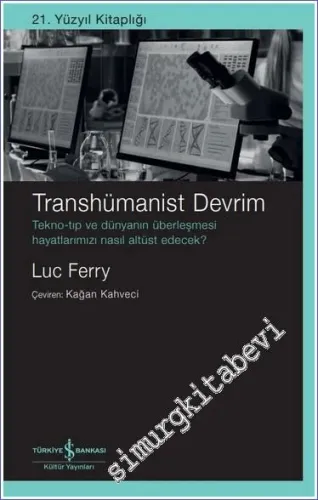Transhümanist Devrim - Tekno-Tip ve Dünyanin Überleşmesi Hayatlarimizi