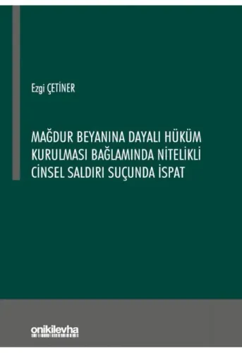 Mağdur Beyanına Dayalı Hüküm Kurulması Bağlamında Nitelikli Cinsel Saldırı Suçunda İspat