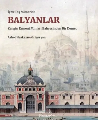 Balyanlar: İç ve Dış Mimaride - Zengin Ermeni Mimari Bahçesinden Bir Demet (Ciltli)