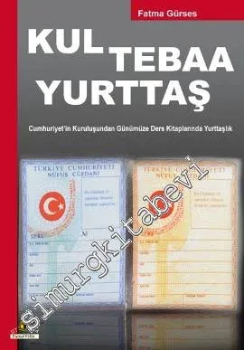 Kul Tebaa Yurttaş: Cumhuriyet'in Kuruluşundan Günümüze Ders Kitaplarında Yurttaşlık -         2012