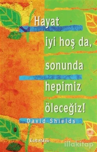 Hayat İyi Hoş Da, Sonunda Hepimiz Öleceğiz!