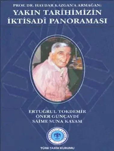 Prof. Dr. Haydar Kazgan'a Armağan: YAKIN TARİHİMİZİN İKTİSADÎ PANORAMA
