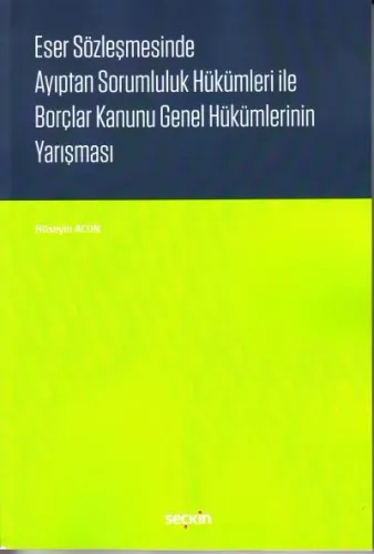 Eser Sözleşmelerinde Ayıptan Sorumluluk Hükümleri ile Borçlar Kanunu Genel Hükümlerinin Yarışması