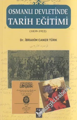 Osmanlı Devletinde Tarih Eğitimi 1839 - 1922 -
