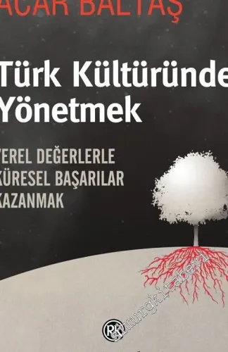 Türk Kültüründe Yönetmek: Yerel Değerlerle Küresel Başarılar Kazanmak