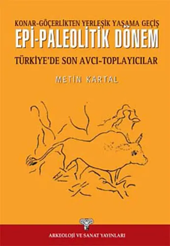 Epi-Paleolitik Dönem Türkiye'de Son Avcı Toplayıcılar; Konar-Göçerlikten Yerleşik Yaşama Geçiş