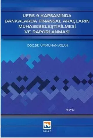 UFRS 9 Kapsamında Bankalarda Finansal Araçların Muhasebeleştirilmesi ve Raporlanması