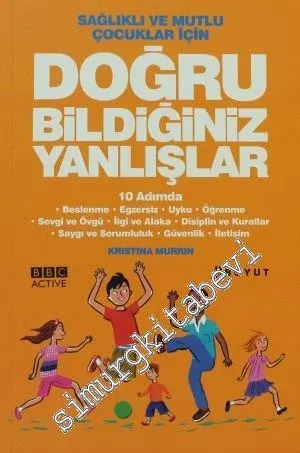 Sağlıklı ve Mutlu Çocuklar İçin: Doğru Bildiğimiz Yanlışlar 10 Adımda -         2008