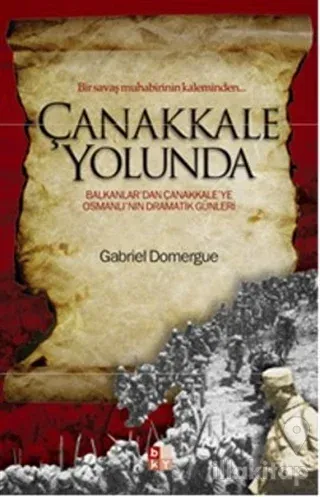 Çanakkale Yolunda Bir Savaş Muhabirinin Kaleminden...