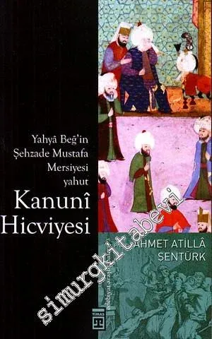 Yahya Beğ'in Şehzade Mustafa Mersiyesi yahut Kanuni Hicviyesi -