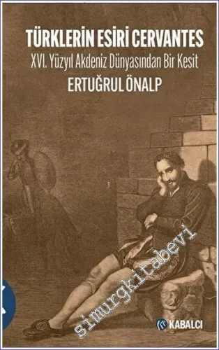Türklerin Esiri Cervantes XVI. Yüzyıl Akdeniz Dünyasından Bir Kesit -         2023