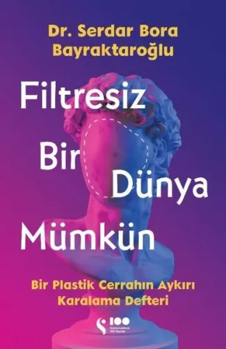 Filtresiz Bir Dünya Mümkün - Bir Plastik Cerrahın Aykırı Karalama Defteri