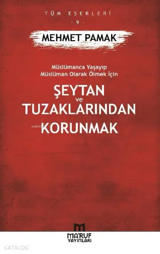 Şeytan ve Tuzaklarından Korunmak; Müslümanca Yaşayıp Müslüman Olarak Ölmek İçin