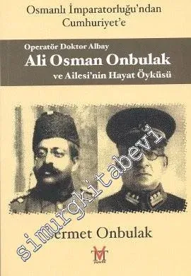 Osmanlı İmparatorluğu'ndan Cumhuriyet'e Operatör Doktor Albay Ali Osman Onbulak ve Ailesi'nin Hayat Öyküsü -