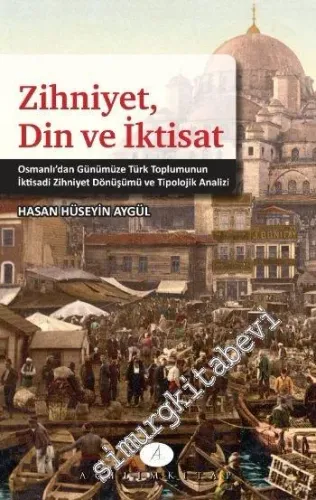 Zihniyet, Din Ve İktisat: Osmanlıdan Günümüze Türk Toplumunun İktisadi Zihniyet Dönüşümü ve Tipolojik Anallizi -         2014
