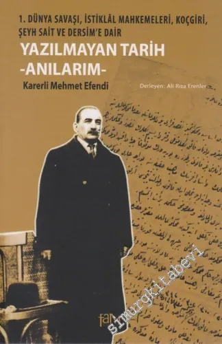 Yazılmayan Tarih: Anılarım: 1. Dünya Savaşı, İstiklal Mahkemeleri, Koçgiri, Şeyh Sait ve Dersim'e Dair -