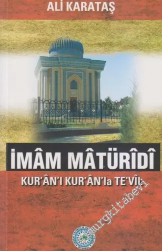 İmâm Mâtürîdî: Kur'ân Anlayışı ve Kur'ân'n Kur'ân'la Te'vil Yöntemi -