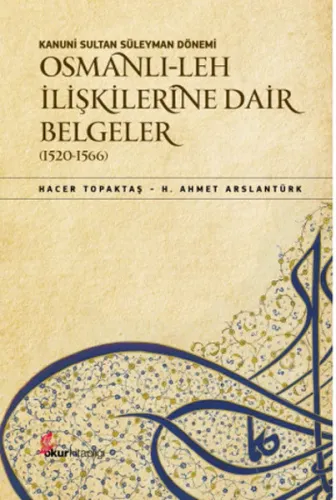 Kanuni Sultan Süleyman Dönemi Osmanlı- Leh İlişkilerine Dair Belgeler (1520-1566)