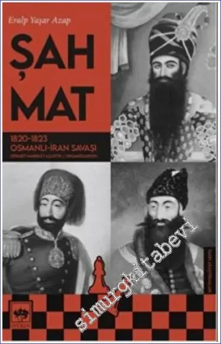 Şah Mat 1820-1823 Osmanlı – İran Savaşı (Siyaset - Harekat – Lojistik / Organizasyon -