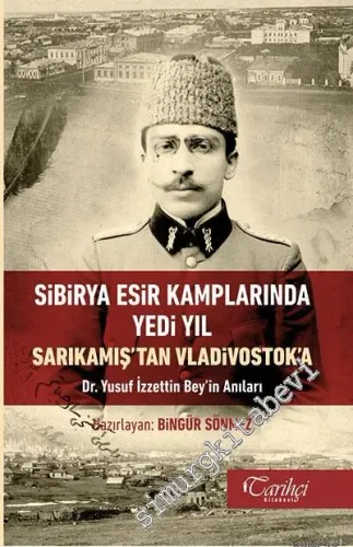 Sibirya Esir Kamplarında Yedi Yıl Sarıkamış'tan Vladivostok'a - Doktor Yusuf İzzettin Bey'in Anıları -         2020