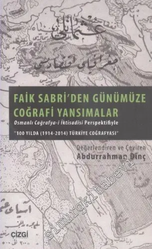 Osmanlı Coğrafya-i İktisadisi Perspektifiyle Faik Sabri'den Günümüze Coğrafi Yansımalar - 100 Yılda Türkiye Coğrafyası 1914 - 2014 -         2015