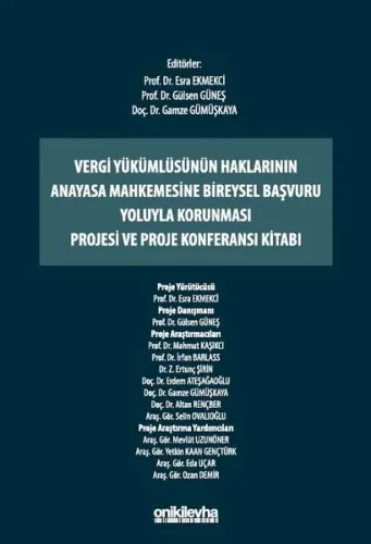 Vergi Yükümlüsünün Haklarının Anayasa Mahkemesine Bireysel Başvuru Yoluyla Korunması Projesi ve Proje Konferansı Kitabı