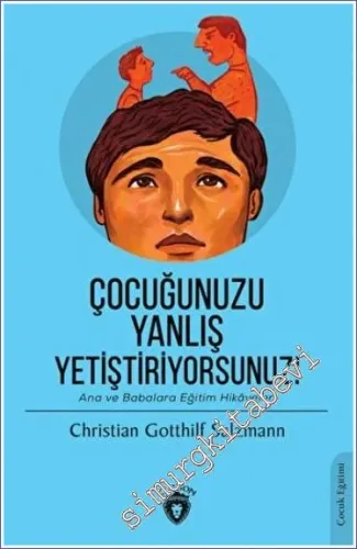Çocuğunuzu Yanlış Yetiştiriyorsunuz : Ana ve Babalara Eğitim Hikayeleri -         2023