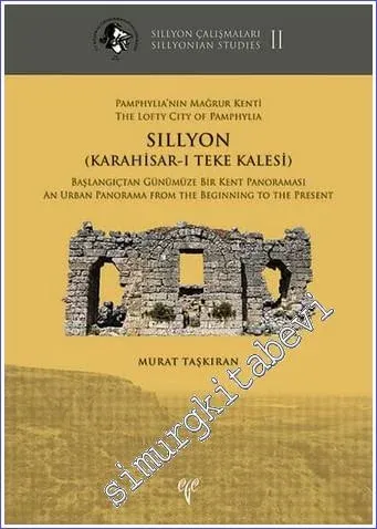 Pamphylia'nın Mağrur Kenti Sillyon (Karahisar-ı Teke Kalesi) : Başlangıçtan Günümüze Bir Kent Panoraması - Sillyon Çalışmaları 2 -