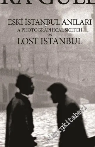Eski İstanbul Anıları = A Photographical Sketch on Lost Istanbul -