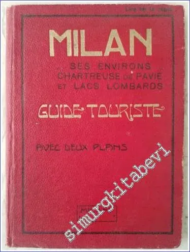 Milan Guide Touristique : Ses Environs Chartreuse de Pavie et Lacs Lombards avec Deux Plans -