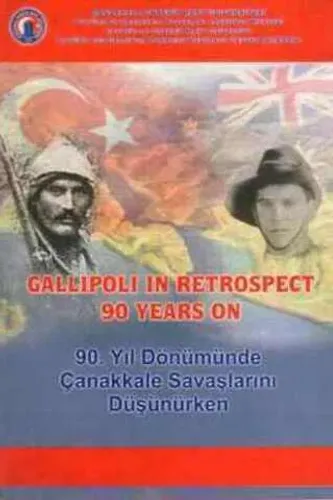 Gallipoli In Retrospect 90 Years On / 90. Yıl Dönümünde Çanakkale Savaşlarını Düşünürken