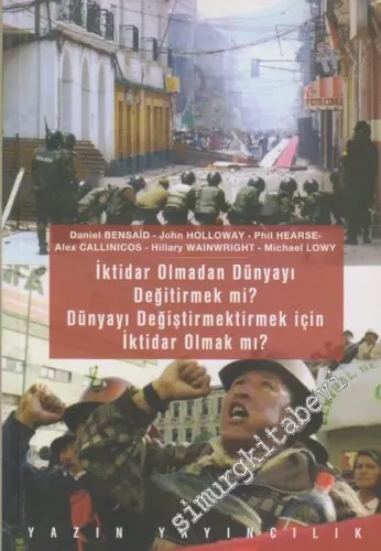 İktidar Olmadan Dünyayı Değiştirmek mi? Dünyayı Değiştirmek İçin İktidar Olmak mı?: Bir Başka Dünyanın Nasıl Kurulacağına İlişkin Strateji Tartışmaları -        2006
